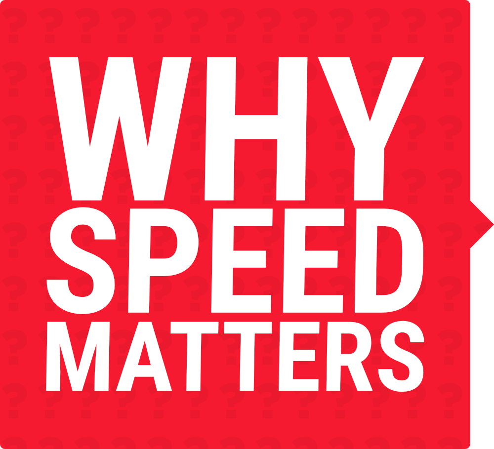 Why speed matters